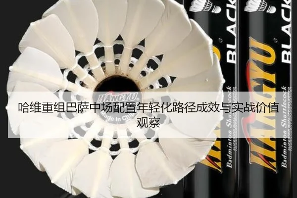 哈维重组巴萨中场配置年轻化路径成效与实战价值观察