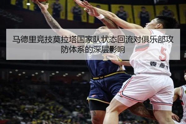 马德里竞技莫拉塔国家队状态回流对俱乐部攻防体系的深层影响